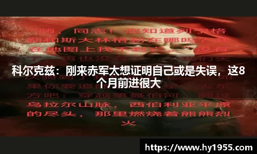 科尔克兹：刚来赤军太想证明自己或是失误，这8个月前进很大