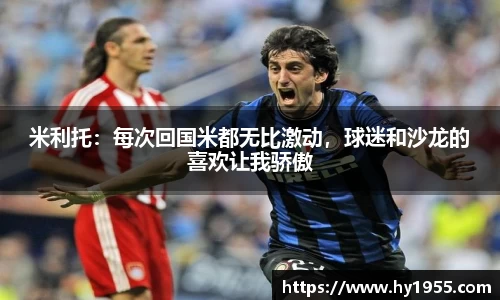米利托：每次回国米都无比激动，球迷和沙龙的喜欢让我骄傲